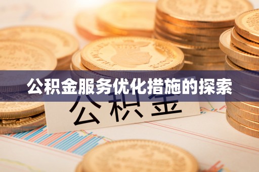 吴忠公积金服务优化措施的探索