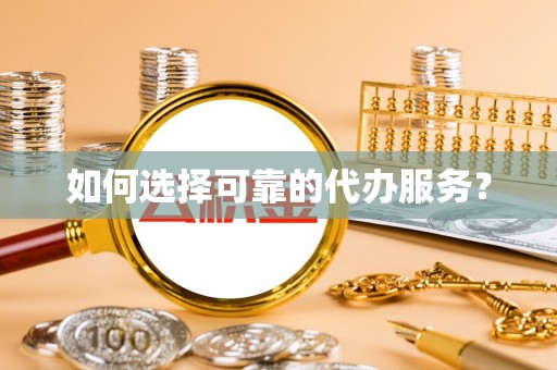 吴忠如何选择可靠的代办服务？