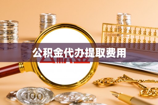 吴忠公积金代办提取费用