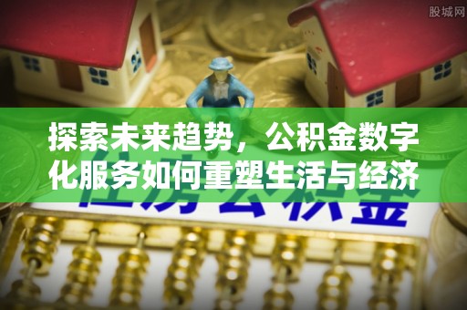 吴忠探索未来趋势，公积金数字化服务如何重塑生活与经济