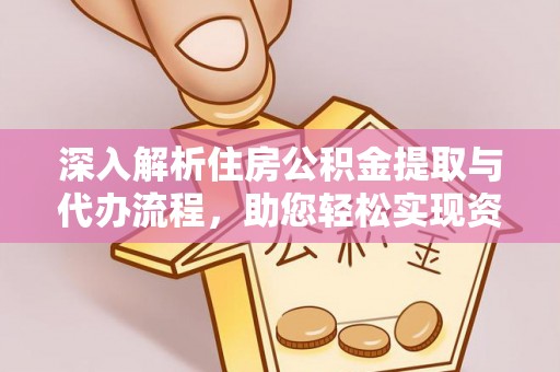 吴忠深入解析住房公积金提取与代办流程，助您轻松实现资金利用最大化