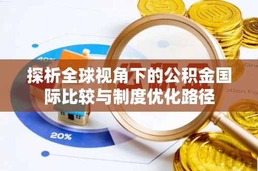 吴忠探析全球视角下的公积金国际比较与制度优化路径