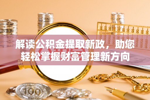 吴忠解读公积金提取新政，助您轻松掌握财富管理新方向
