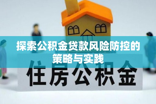 吴忠探索公积金贷款风险防控的策略与实践