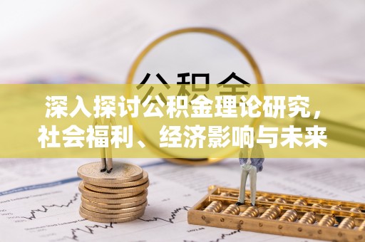 吴忠深入探讨公积金理论研究，社会福利、经济影响与未来展望