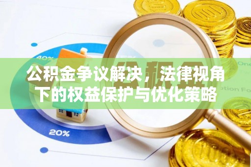 吴忠公积金争议解决，法律视角下的权益保护与优化策略