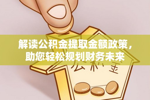吴忠解读公积金提取金额政策，助您轻松规划财务未来