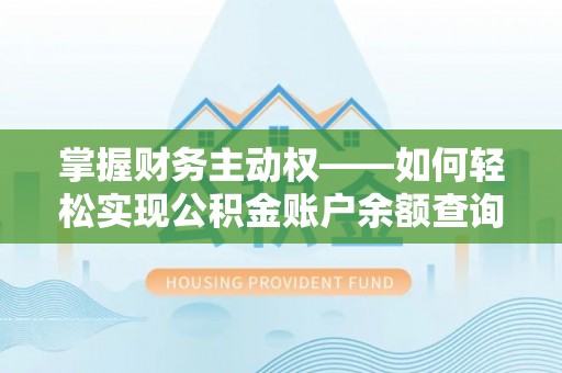 吴忠掌握财务主动权——如何轻松实现公积金账户余额查询
